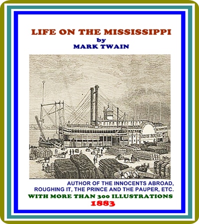 Life On The Mississippi, Complete by Mark Twain (Samuel Clemens) : (full image Illustrated)