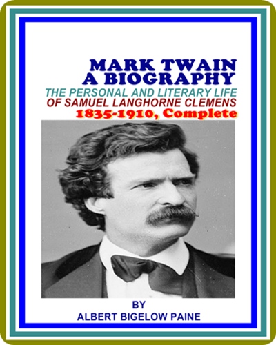 Mark Twain, A Biography, 1835-1910, Complete / The Personal And Literary Life Of Samuel Langhorne Clemens by Albert Bigelow Paine